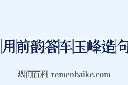 用前韵答车玉峰造句是什么意思的图片